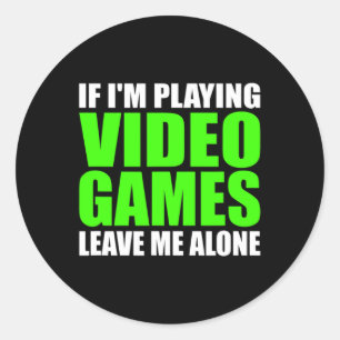 I'm Playing Video Games Leave Me Alone Funny Gamin Classic Round Sticker