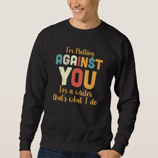 I'm Plotting Against You I'm A Writer That's What  Sweatshirt (Front)