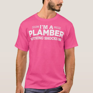 IM Plumber Nothing Shocks Me Plumbing Quote T-Shirt