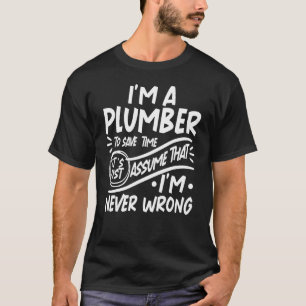 I'm Plumber Save Time Lets Just Assume that I'm Ne T-Shirt