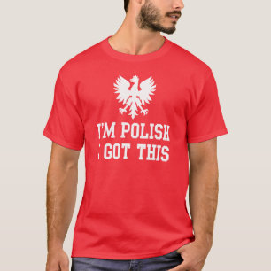 I'm Polish I Got this Funny Poland Humour T-Shirt