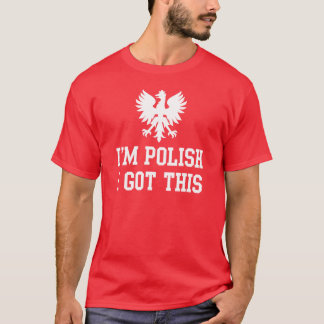 I'm Polish I Got this Funny Poland Humour T-Shirt