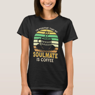 I'm Positive That My Soulmate Is Coffee Retro  Pre T-Shirt