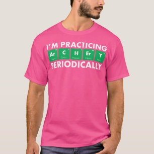 I'M Practicing Archery Periodically Arrow Bow Arch T-Shirt
