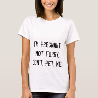 I'm Pregnant.  Not Furry.  DO. NOT. PET. ME. T-Shirt
