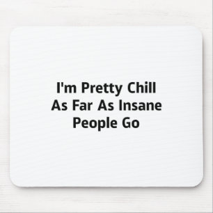 I'm Pretty Chill As Far As Insane People Go _1  Mouse Mat