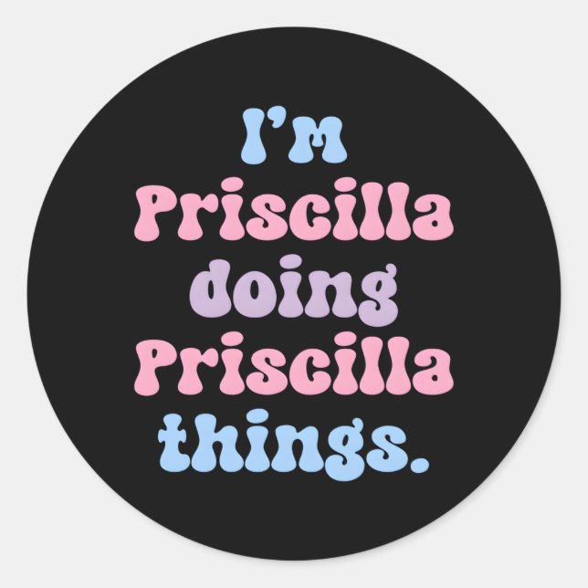 I'M Priscilla Doing Priscilla Things Name Classic Round Sticker (Front)