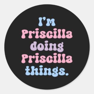 I'M Priscilla Doing Priscilla Things Name Classic Round Sticker