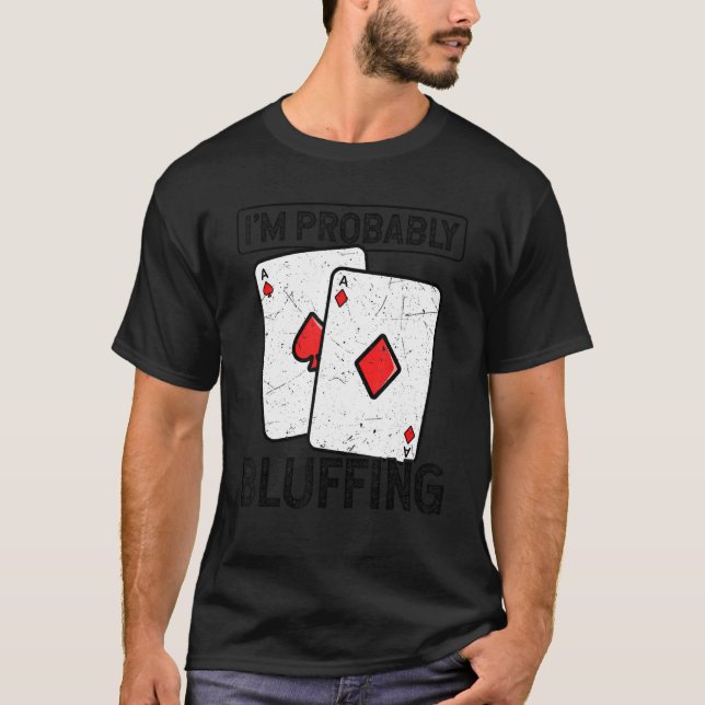 I'm Probably Bluffing Card Games Casino Poker Play T-Shirt (Front)