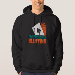 I'm Probably Bluffing Casino Poker Game Poker Play Hoodie