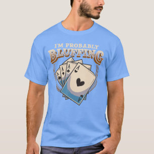 Im Probably Bluffing Funny Poker Player Card Game T-Shirt