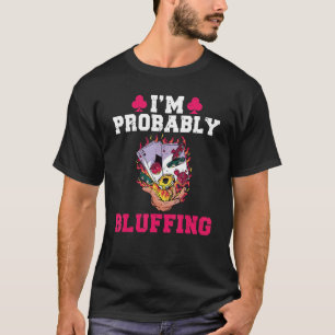 Im probably bluffing Game Playing Cards Poker T-Shirt