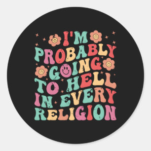 I'M Probably Going To Hell In Every Religion Classic Round Sticker