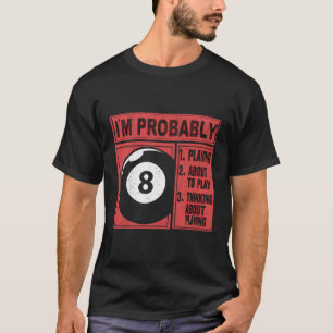 I'M Probably Playing Thinking About Billiards Pool T-Shirt