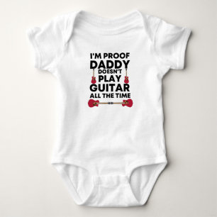 I'm Proof Daddy Doesn't Play Guitar All The Time  Baby Bodysuit