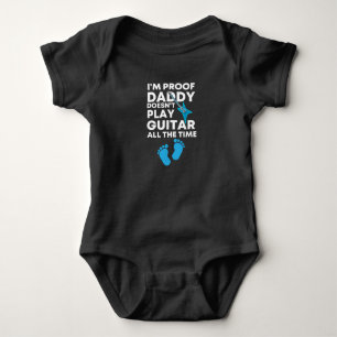 I'm Proof Daddy Doesn't Play Guitar All The Time Baby Bodysuit