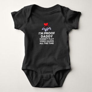 I'm Proof Daddy Doesn't Play video games all the Baby Bodysuit
