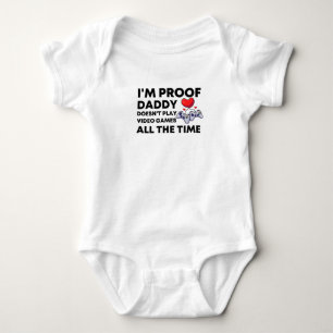 I'm Proof Daddy Doesn't Play video games all the  Baby Bodysuit