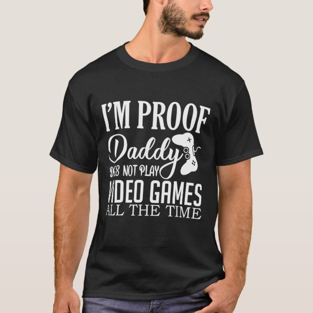 I'm Proof Daddy Doesn't Play Video Games Funny Gam T-Shirt (Front)