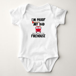 I'm Proof My Dad Isn't Always At The Firehouse Baby Bodysuit