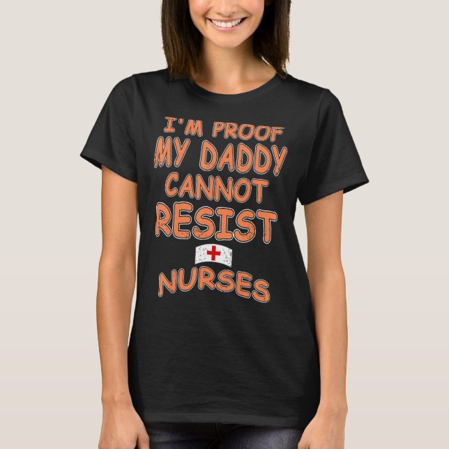 I'm Proof My Daddy Cannot Resist Nurses Retro   Pr T-Shirt (Front)