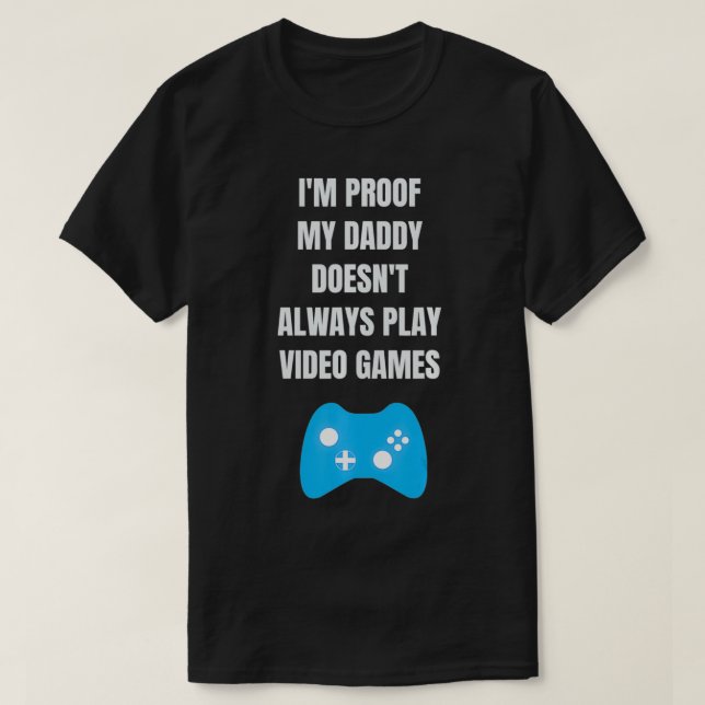 I'm Proof My Daddy Doesn't Always Play Video Gamer T-Shirt (Design Front)