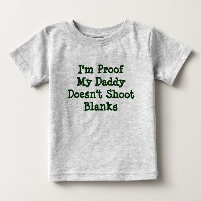 I'm Proof My Daddy Doesn't Shoot Blanks Baby T-Shirt (Front)