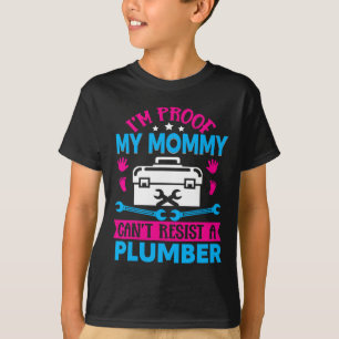 Im Proof My Mummy Cant Resist A Plumber T-Shirt