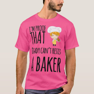 Im proof that Daddy cant resist a baker T-Shirt
