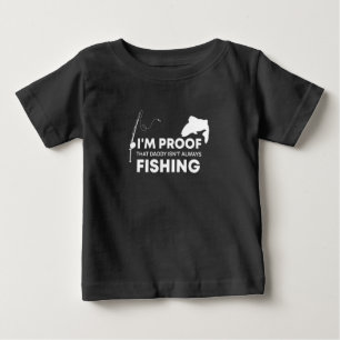I'm Proof That Daddy Isn't Always Fishing, Baby T-Shirt