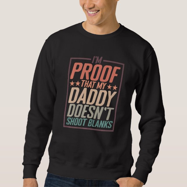 I'm Proof That My Daddy Doesn't Shoot Blanks  Prem Sweatshirt (Front)