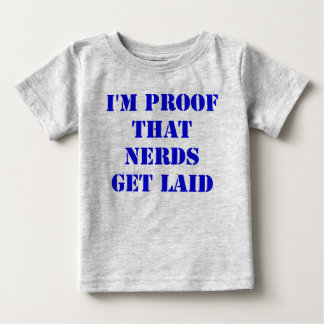 I'm Proof That Nerds Get Laid Baby T-Shirt