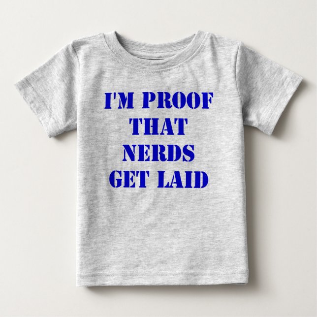 I'm Proof That Nerds Get Laid Baby T-Shirt (Front)