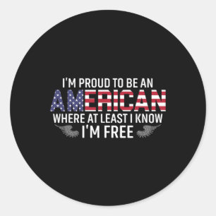 I'm Proud To Be An American Where At Least I Know  Classic Round Sticker
