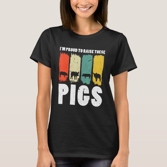 I'm Proud To Rise These Pigs Pig Farmer Animals T-Shirt (Front)