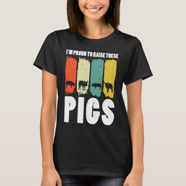 I'm proud to rise these pigs pig farmer animals T-Shirt (Front)