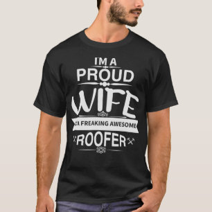 Im Proud Wife of a Freaking Awesome Roofer Roofin T-Shirt