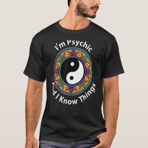 I'm Psychic & I Know Things  YinYang For Clairvoya T-Shirt