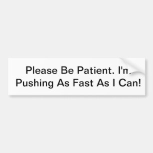 I'm Pushing As Hard As I Can! Bumper Sticker