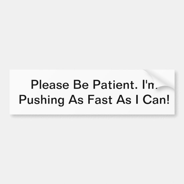 I'm Pushing As Hard As I Can! Bumper Sticker (Front)