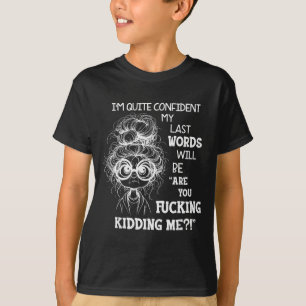 I'm Quite Confident My Last Words Will Be Are You T-Shirt
