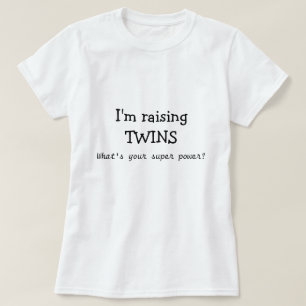 I'm raising Twins, what's your super power? T-Shirt