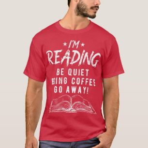 Im Reading Be Quiet Bring Coffee Funny Book Lover T-Shirt