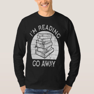 I'm Reading Go Away Funny Book Lovers Bookworms Re T-Shirt