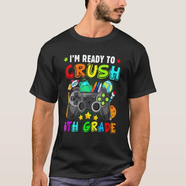 I'm Ready Crush 6th Grade Back To School Video Gam T-Shirt (Front)