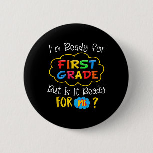 I'M READY FOR 1ST GRADE BUT IS IT READY FOR ME 6 CM ROUND BADGE