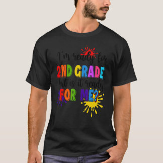 I'm Ready For 2nd Grade Is It Ready For Me 1st Of T-Shirt