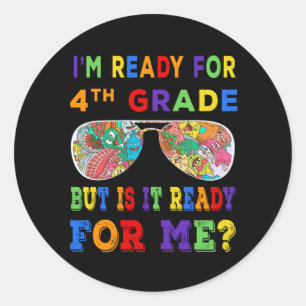I'm ready for 4th grade but is it ready for me? classic round sticker