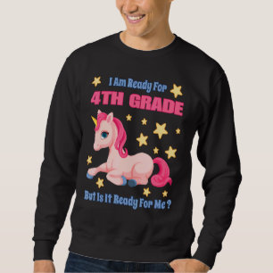I'm Ready For 4th Grade But Is It Ready For Me Uni Sweatshirt