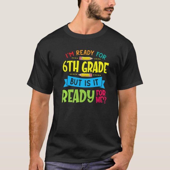 I'm Ready For 6th Grade First Day Of School   T-Shirt (Front)